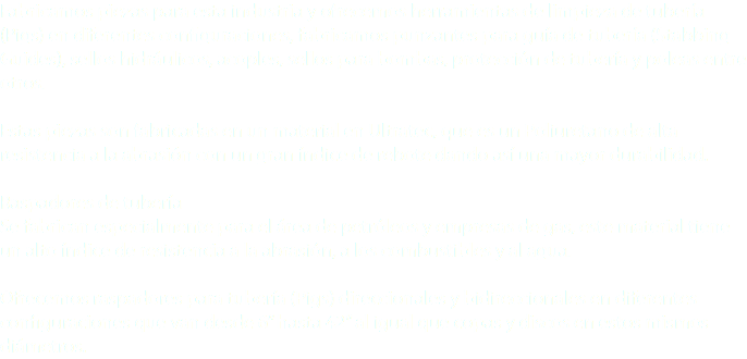 Fabricamos piezas para esta industria y ofrecemos herramientas de limpieza de tubería (Pigs) en diferentes configuraciones, fabricamos punzantes para guía de tubería (Stabbing Guides), sellos hidráulicos, acoples, sellos para bombas, protección de tubería y poleas entre otros. Estas piezas son fabricadas en un material en Ultratec, que es un Poliuretano de alta resistencia a la abrasión con un gran índice de rebote dando así una mayor durabilidad. Raspadores de tubería
Se fabrican especialmente para el área de petróleos y empresas de gas, este material tiene un alto índice de resistencia a la abrasión, a los combustibles y al agua. Ofrecemos raspadores para tubería (Pigs) direccionales y bidireccionales en diferentes configuraciones que van desde 6” hasta 42” al igual que copas y discos en estos mismos diámetros.