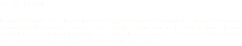 CALIDAD ISO 9001 Hemos determinado una política empresarial que prioriza la gestión QHSE, por ello se diseñó un sistema de gestión de calidad que cumple con los estándares de la norma internacional ISO 9001, mediante el cual se evidencia el compromiso con la calidad de nuestros productos y servicios, la satisfacción y el cumplimiento de los requisitos y especificaciones establecidas por nuestros clientes.